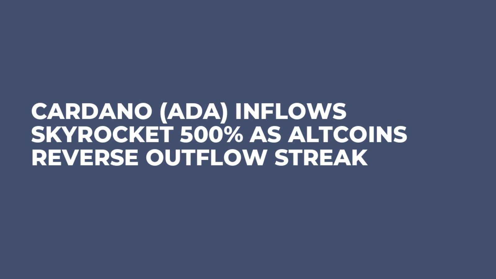 Cardano (ADA) Inflows Skyrocket 500% as Altcoins Reverse Outflow Streak -  U.Today