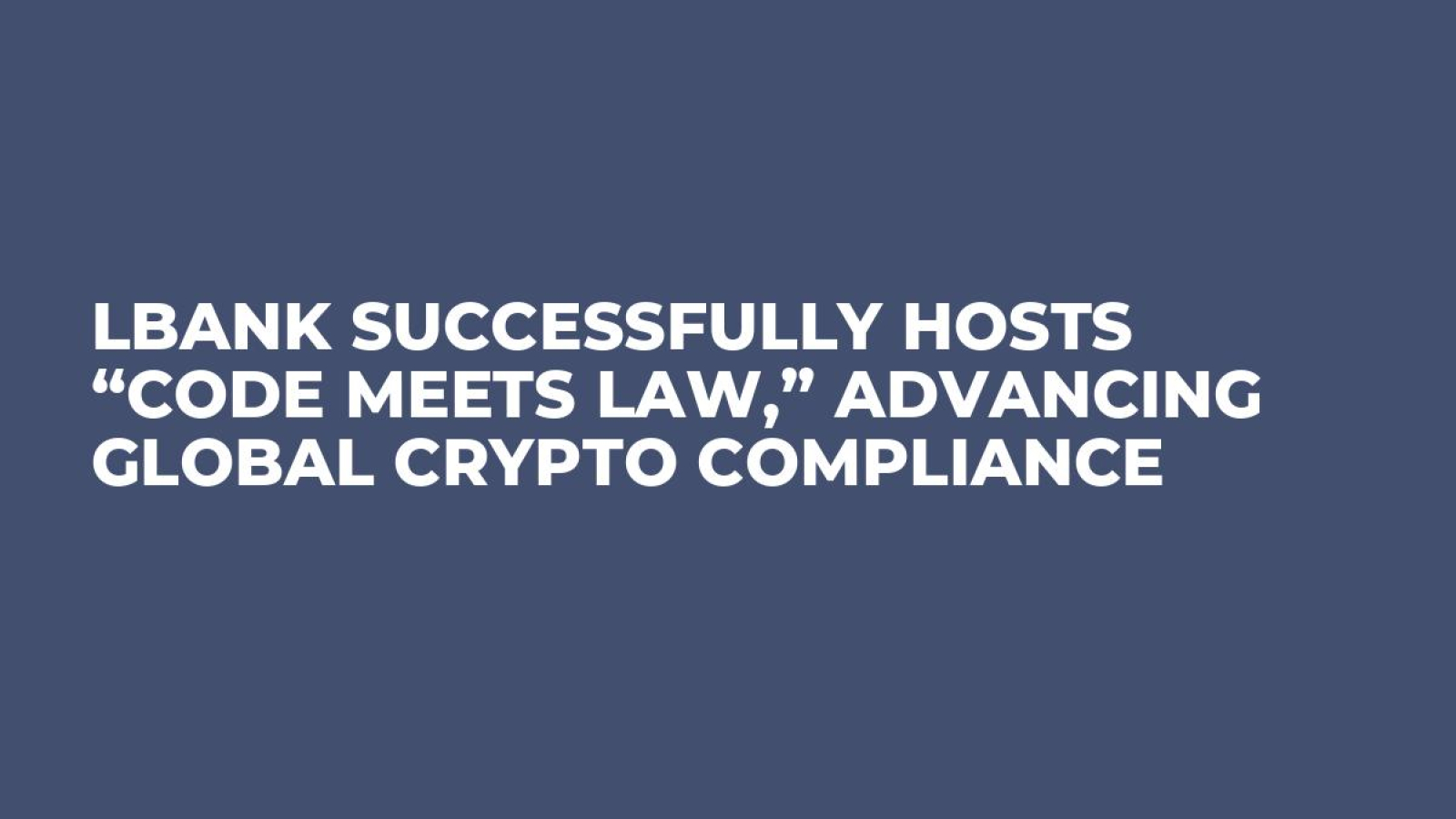 LBank Successfully Hosts “Code Meets Law,” Advancing Global Crypto Compliance