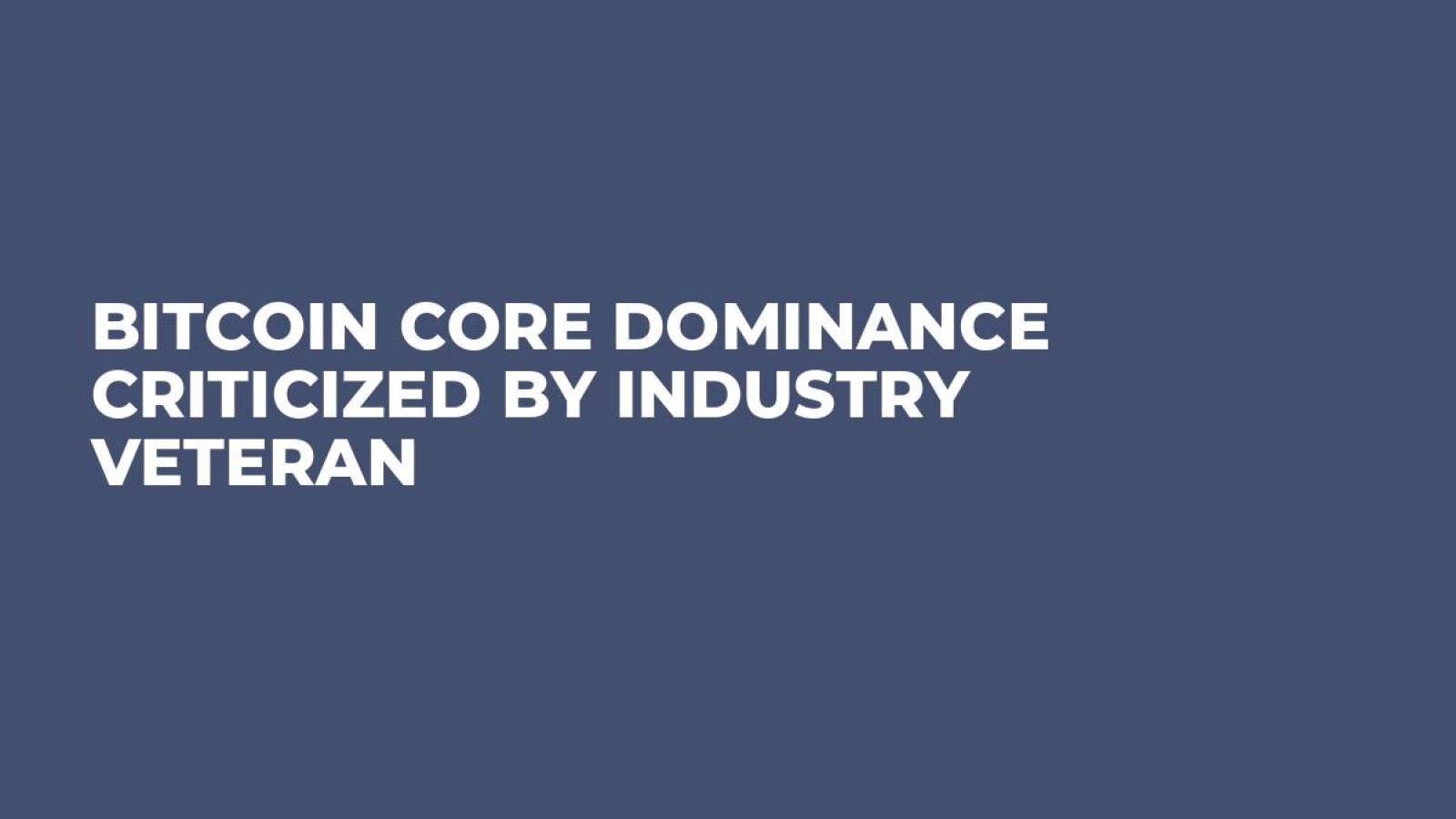 Bitcoin Core Dominance Criticized by Industry Veteran - U.Today