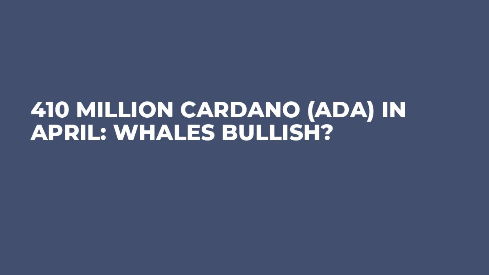 410 Million Cardano (ADA) in April: Whales Bullish? - U.Today
