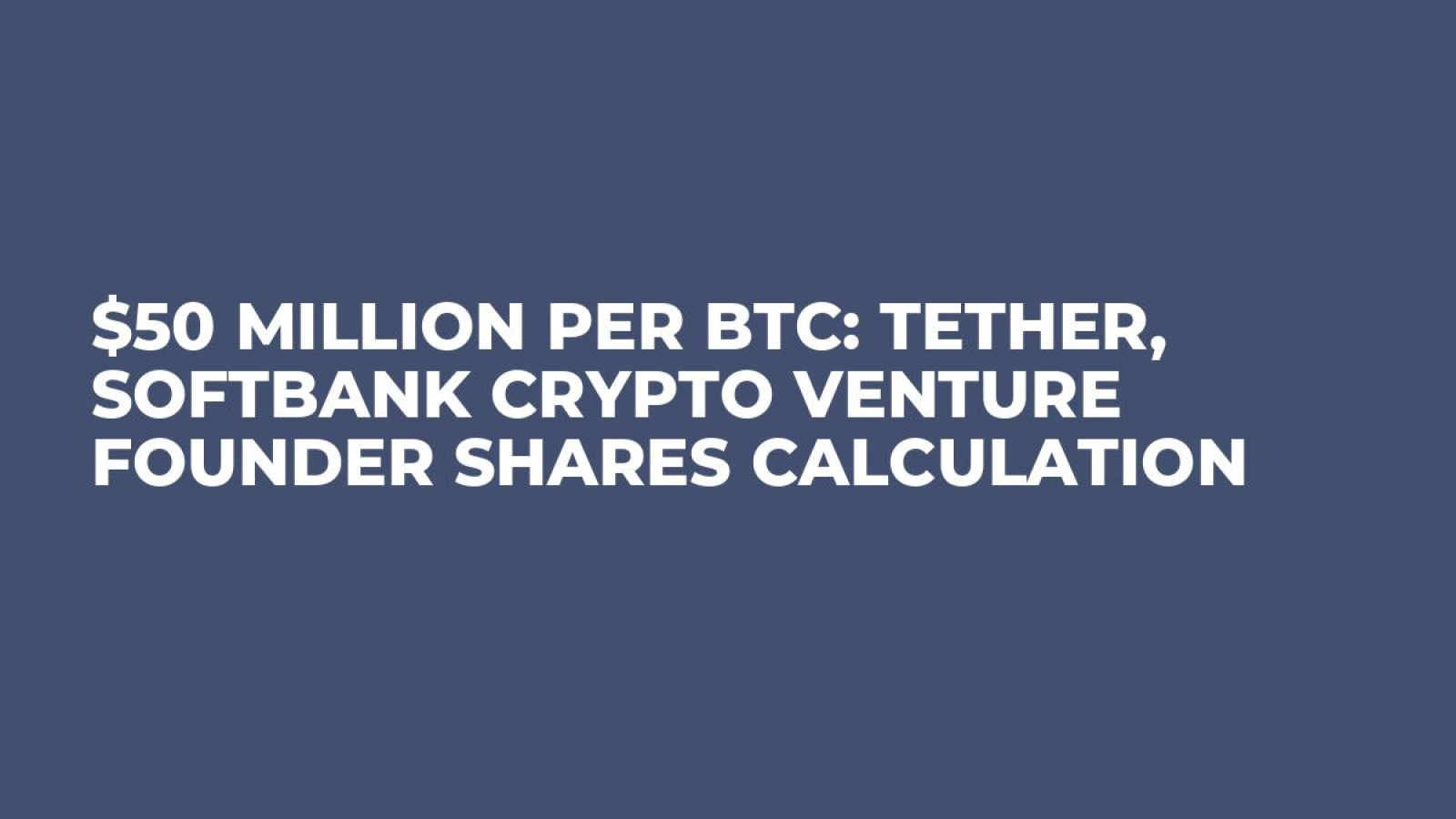 $50 Million per BTC: Tether, Softbank Crypto Venture Founder Shares  Calculation - U.Today