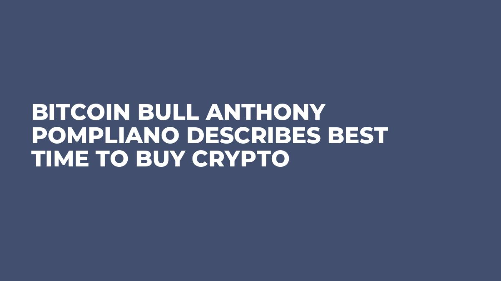 Bitcoin Bull Anthony Pompliano Describes Best Time to Buy Crypto - U.Today