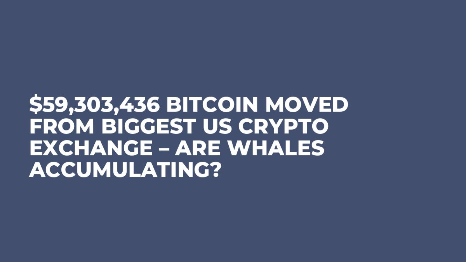 $59,303,436 Bitcoin Moved from Biggest US Crypto Exchange – Are Whales  Accumulating? - U.Today