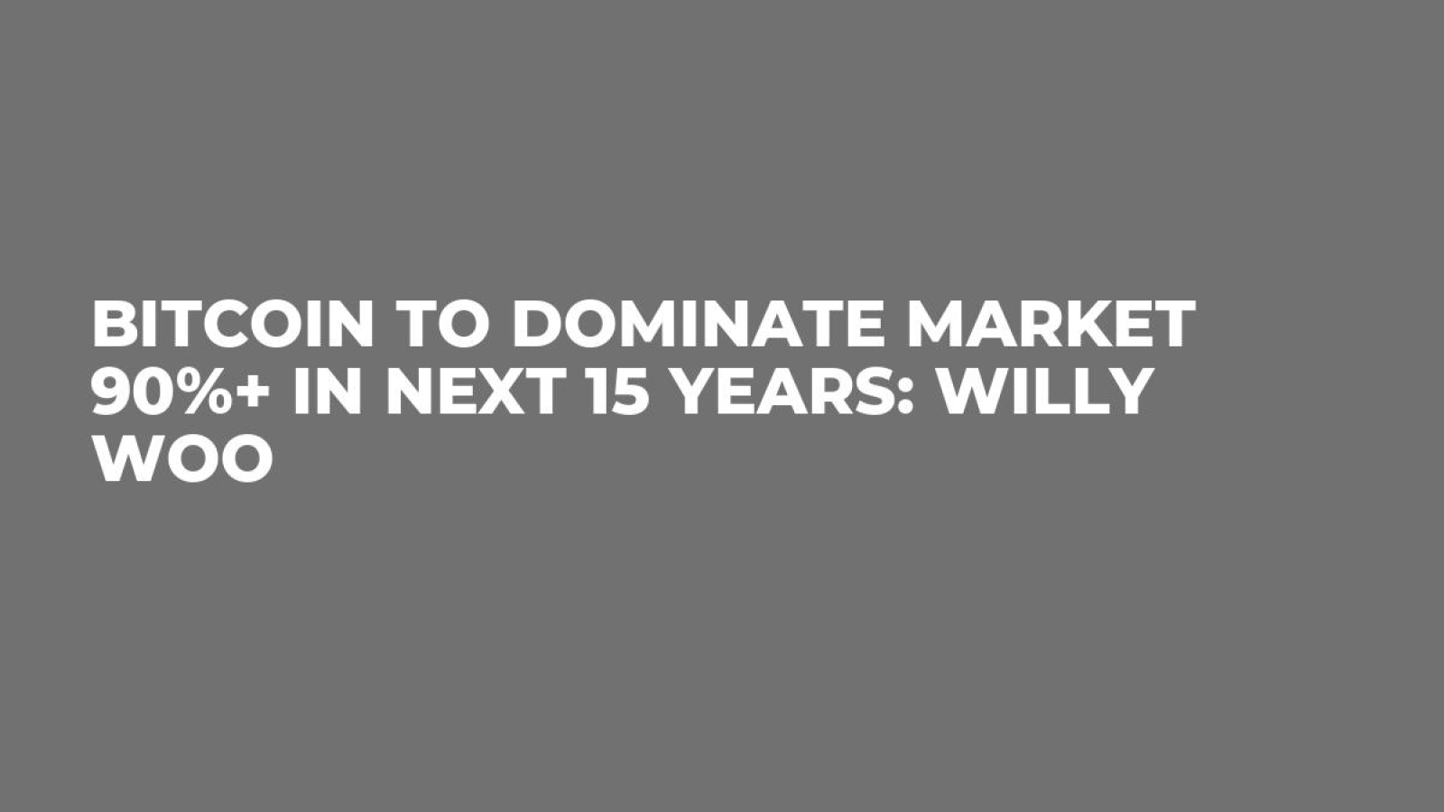 Bitcoin to Dominate Market 90%+ in Next 15 Years: Willy Woo - U.Today