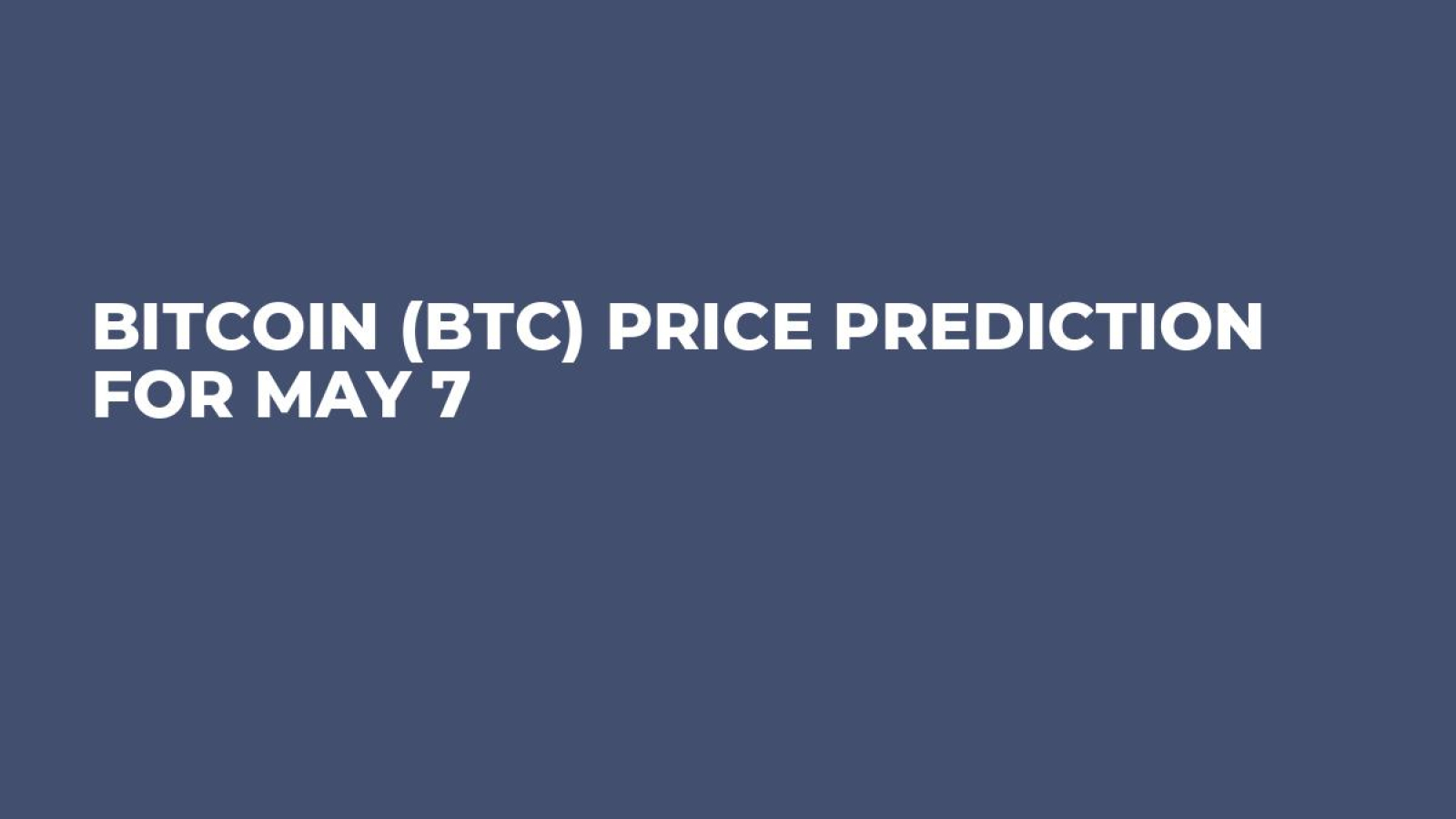 Bitcoin (BTC) Price Prediction for May 7 - U.Today
