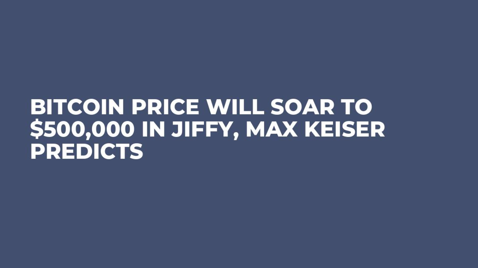 Bitcoin Price Will Soar to $500,000 In Jiffy, Max Keiser Predicts - U.Today