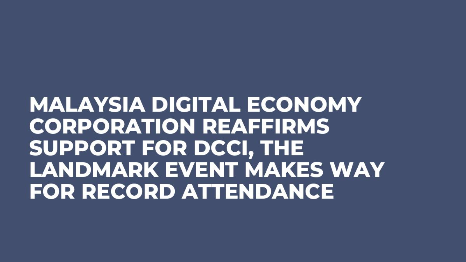 Malaysia Digital Economy Corporation Reaffirms Support for DCCI, the Landmark Event Makes Way for Record Attendance