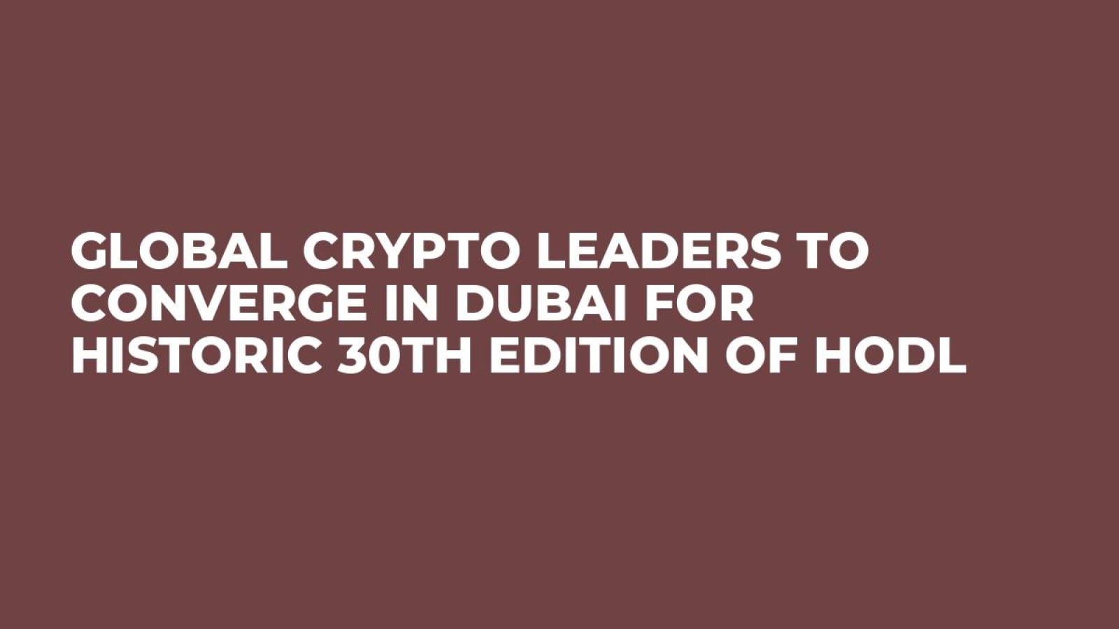 Global Crypto Leaders to Converge in Dubai for Historic 30th Edition of HODL