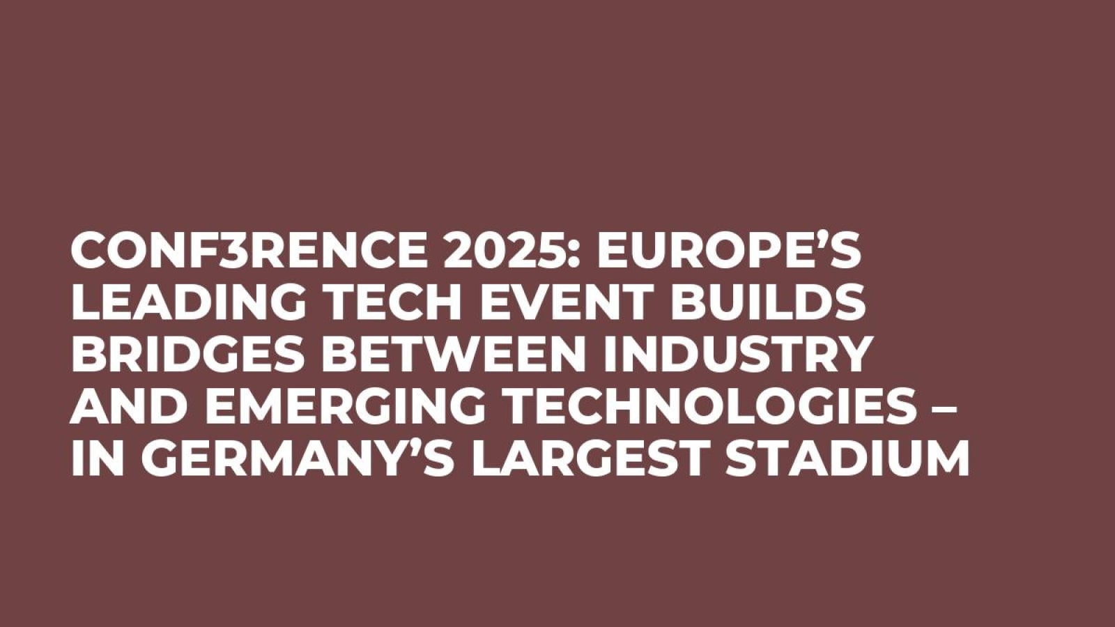 CONF3RENCE 2025: Europe’s Leading Tech Event Builds Bridges Between Industry and Emerging Technologies – in Germany’s Largest Stadium