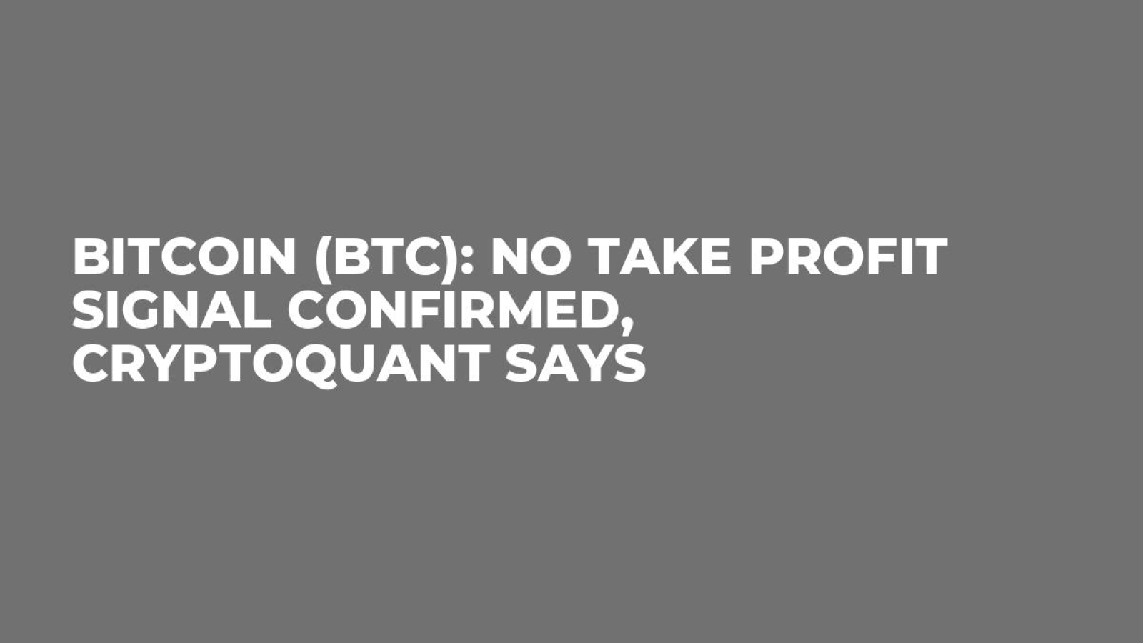 Bitcoin (BTC): No Take Profit Signal Confirmed, CryptoQuant Says - U.Today