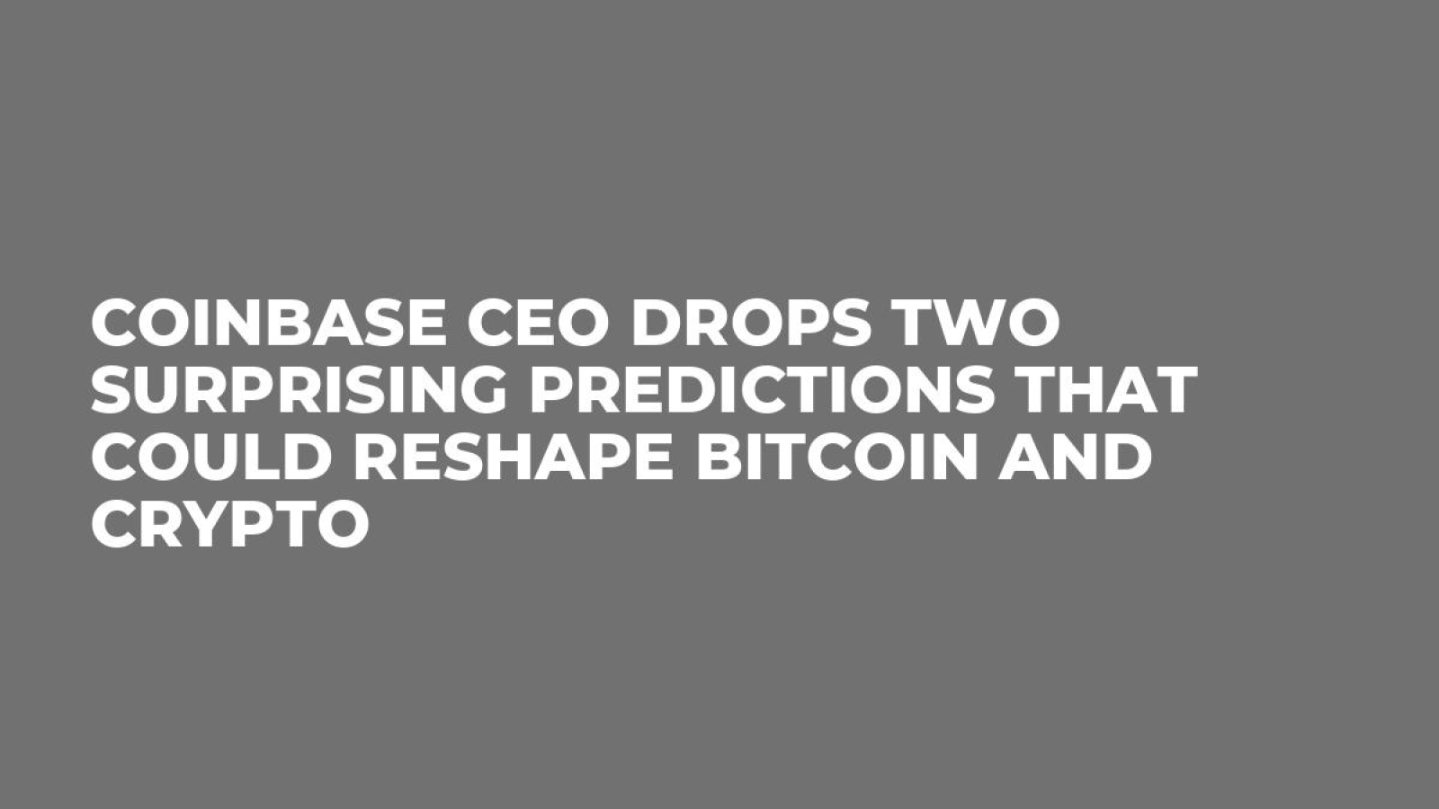 Coinbase CEO Drops Two Surprising Predictions That Could Reshape Bitcoin  and Crypto - U.Today