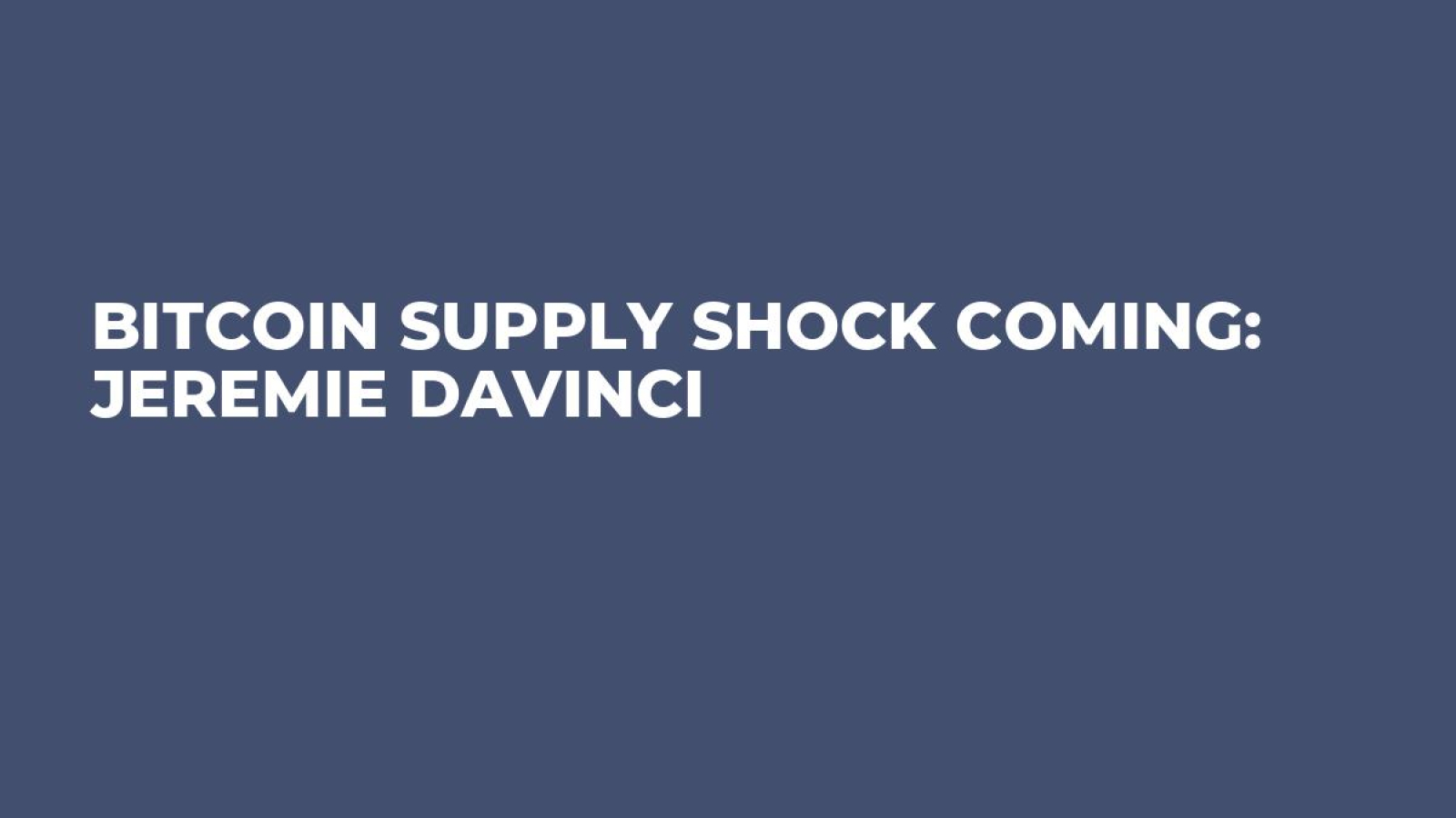 Bitcoin Supply Shock Coming: Jeremie Davinci - U.Today