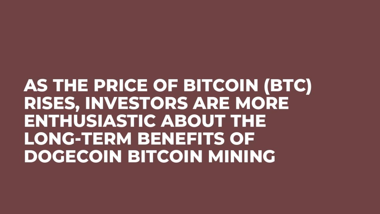 As the price of Bitcoin (BTC) rises, investors are more enthusiastic about the long-term benefits of Dogecoin Bitcoin mining