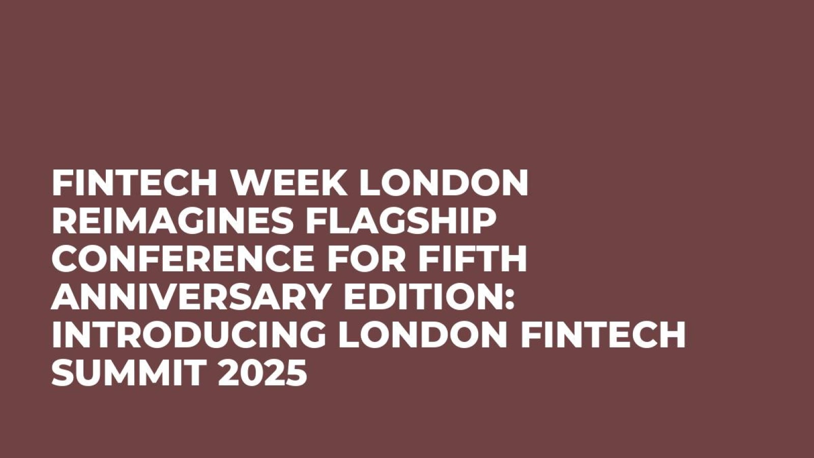 Fintech Week London reimagines flagship conference for fifth anniversary edition: introducing London Fintech Summit 2025 