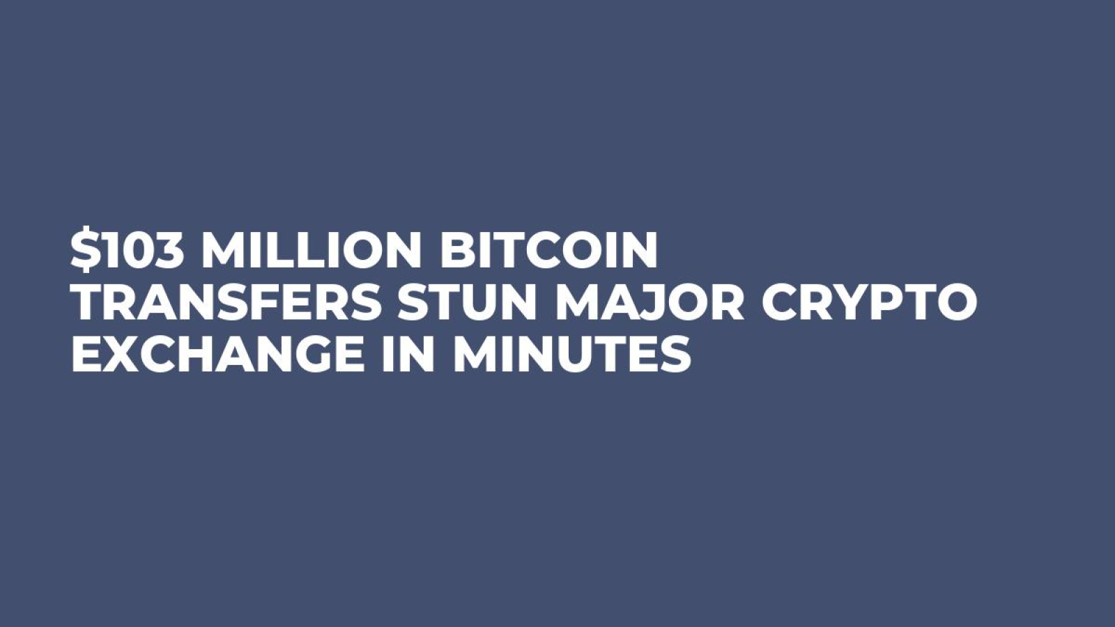 $103 Million Bitcoin Transfers Stun Major Crypto Exchange in Minutes -  U.Today