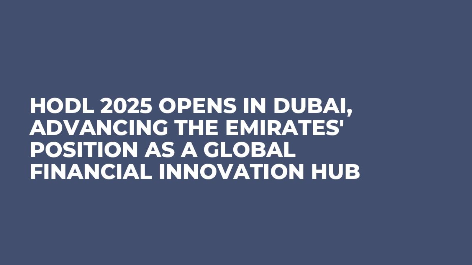 HODL 2025 Opens in Dubai, Advancing the Emirates' Position as a Global Financial Innovation Hub