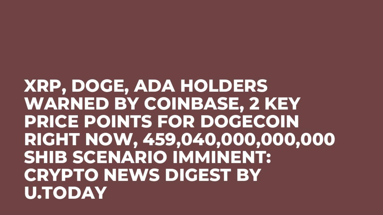 XRP, DOGE, ADA Holders Warned by Coinbase, 2 Key Price Points for Dogecoin  Right Now, 459,040,000,000,000 SHIB Scenario Imminent: Crypto News Digest  by U.Today - U.Today