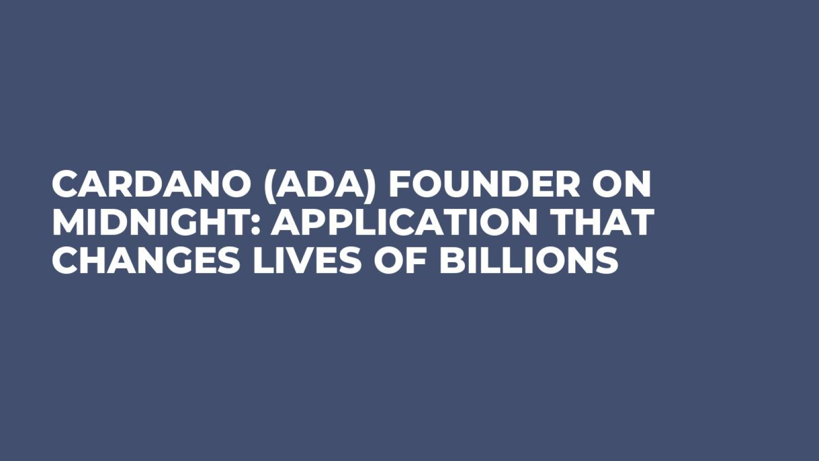 Cardano (ADA) Founder on Midnight: Application That Changes Lives of  Billions - U.Today