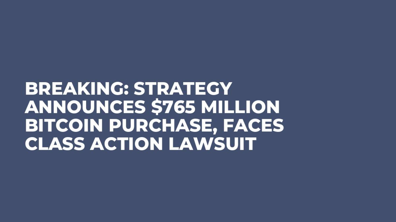 Breaking: Strategy Announces $765 Million Bitcoin Purchase, Faces Class  Action Lawsuit - U.Today