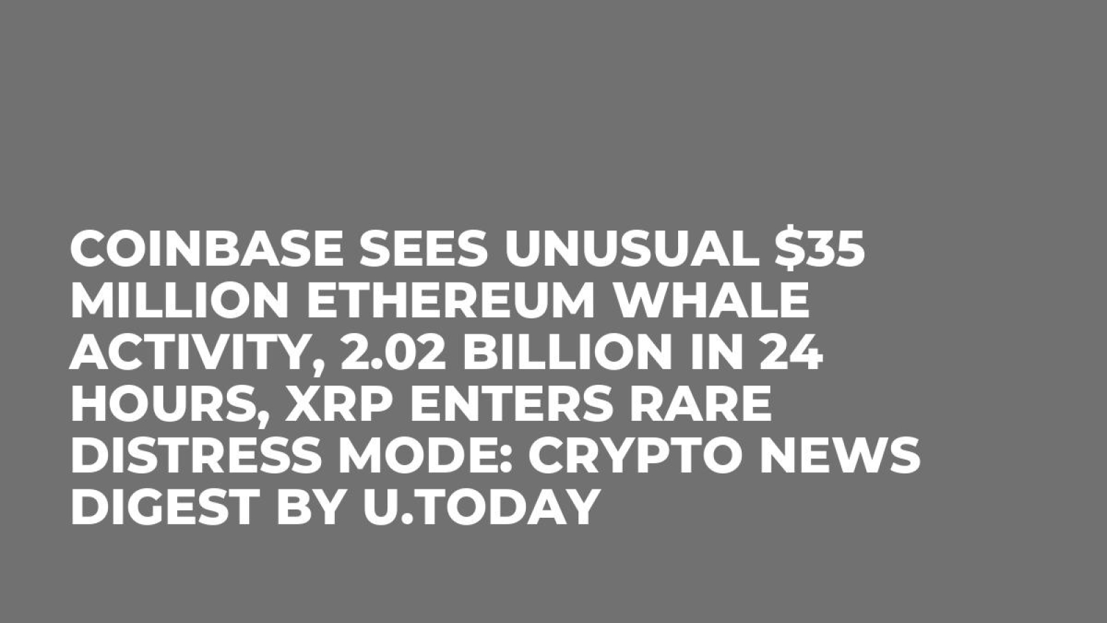 Coinbase Sees Unusual $35 Million Ethereum Whale Activity, 2.02 Billion in  24 Hours, XRP Enters Rare Distress Mode: Crypto News Digest by U.Today -  U.Today