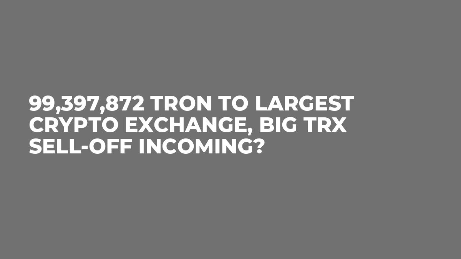 99,397,872 Tron to Largest Crypto Exchange, Big TRX Sell-off Incoming? -  U.Today