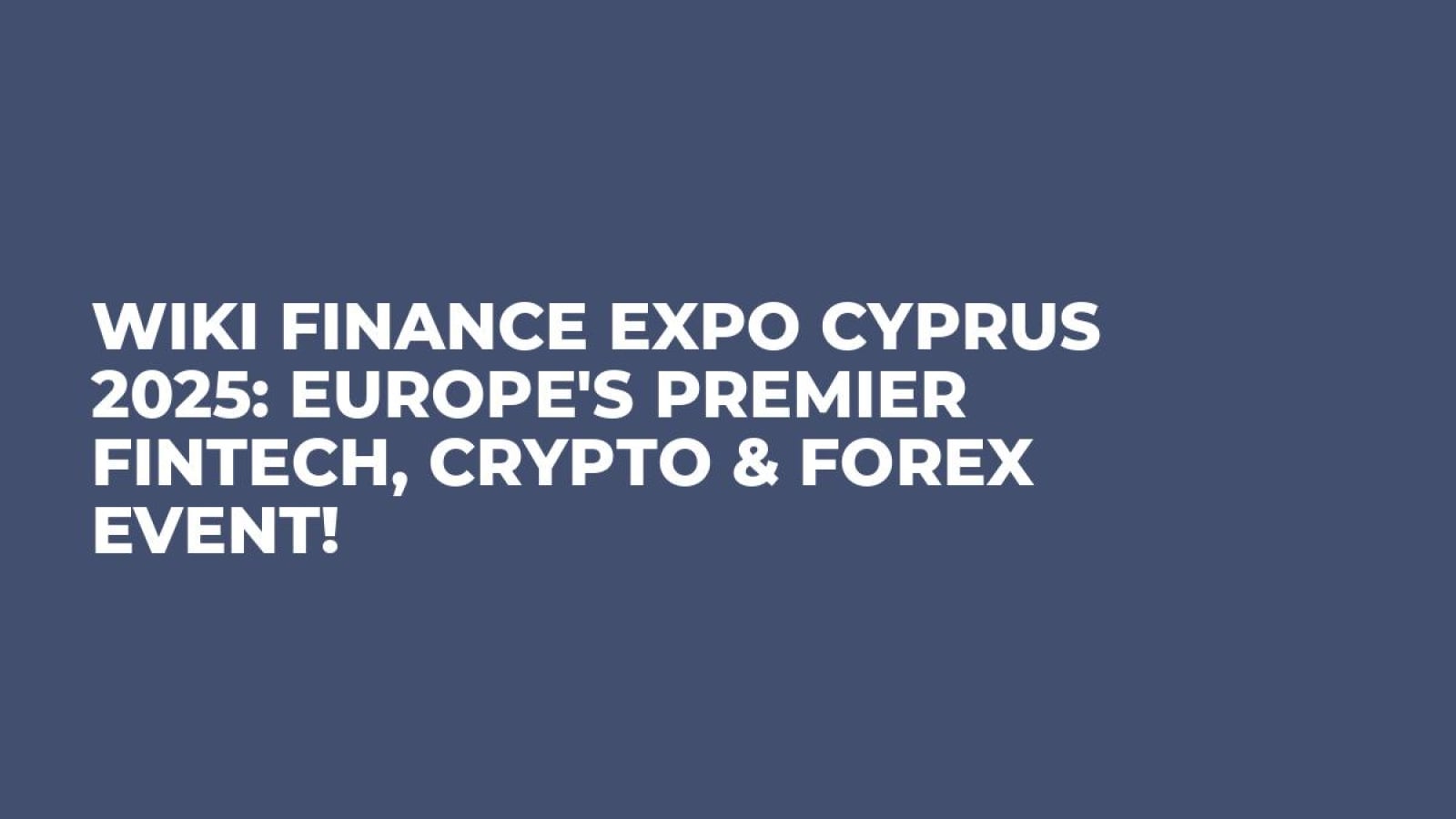 Wiki Finance Expo Cyprus 2025: Europe's Premier Fintech, Crypto & Forex Event!