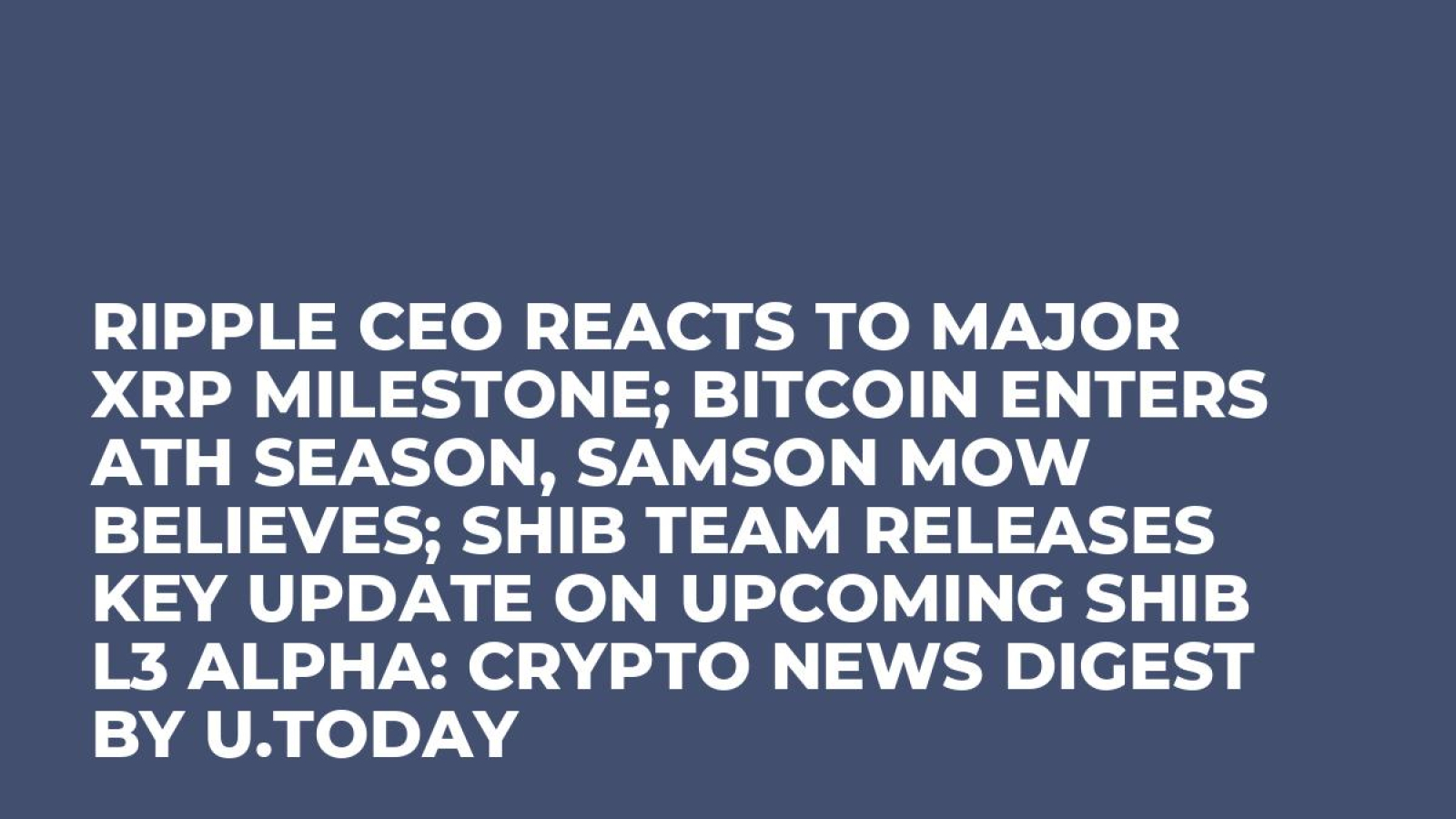 Ripple CEO Reacts to Major XRP Milestone; Bitcoin Enters ATH Season, Samson  Mow Believes; SHIB Team Releases Key Update on Upcoming SHIB L3 Alpha:  Crypto News Digest by U.Today - U.Today