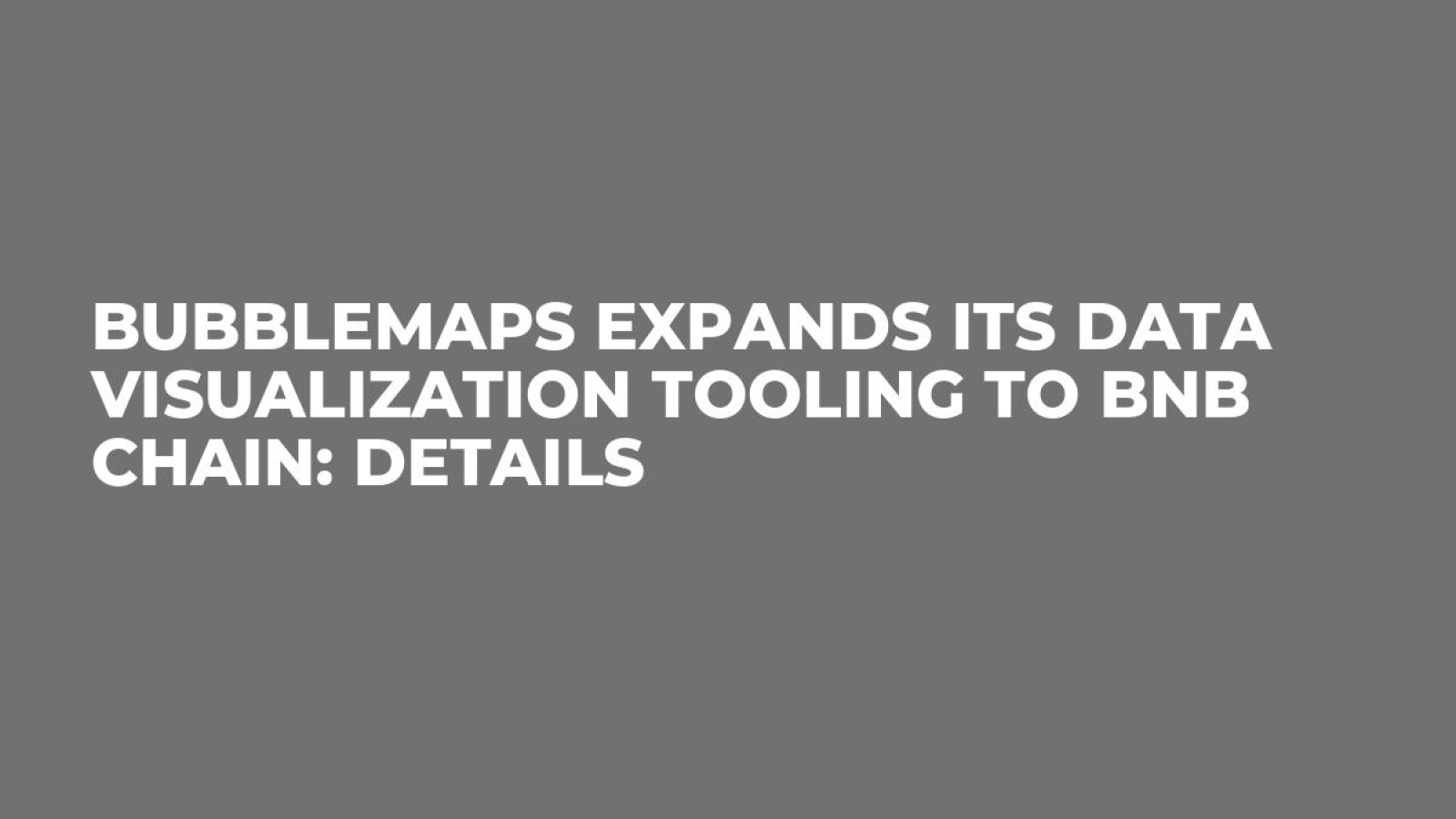 Bubblemaps Expands Its Data Visualization Tooling to BNB Chain: Details -  U.Today