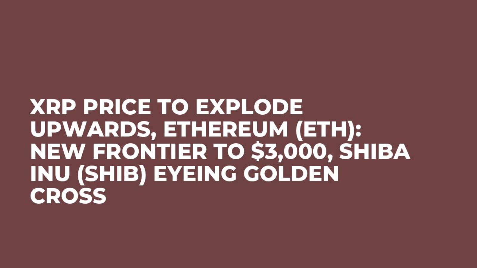 XRP Price to Explode Upwards, Ethereum (ETH): New Frontier to $3,000, Shiba  Inu (SHIB) Eyeing Golden Cross - U.Today