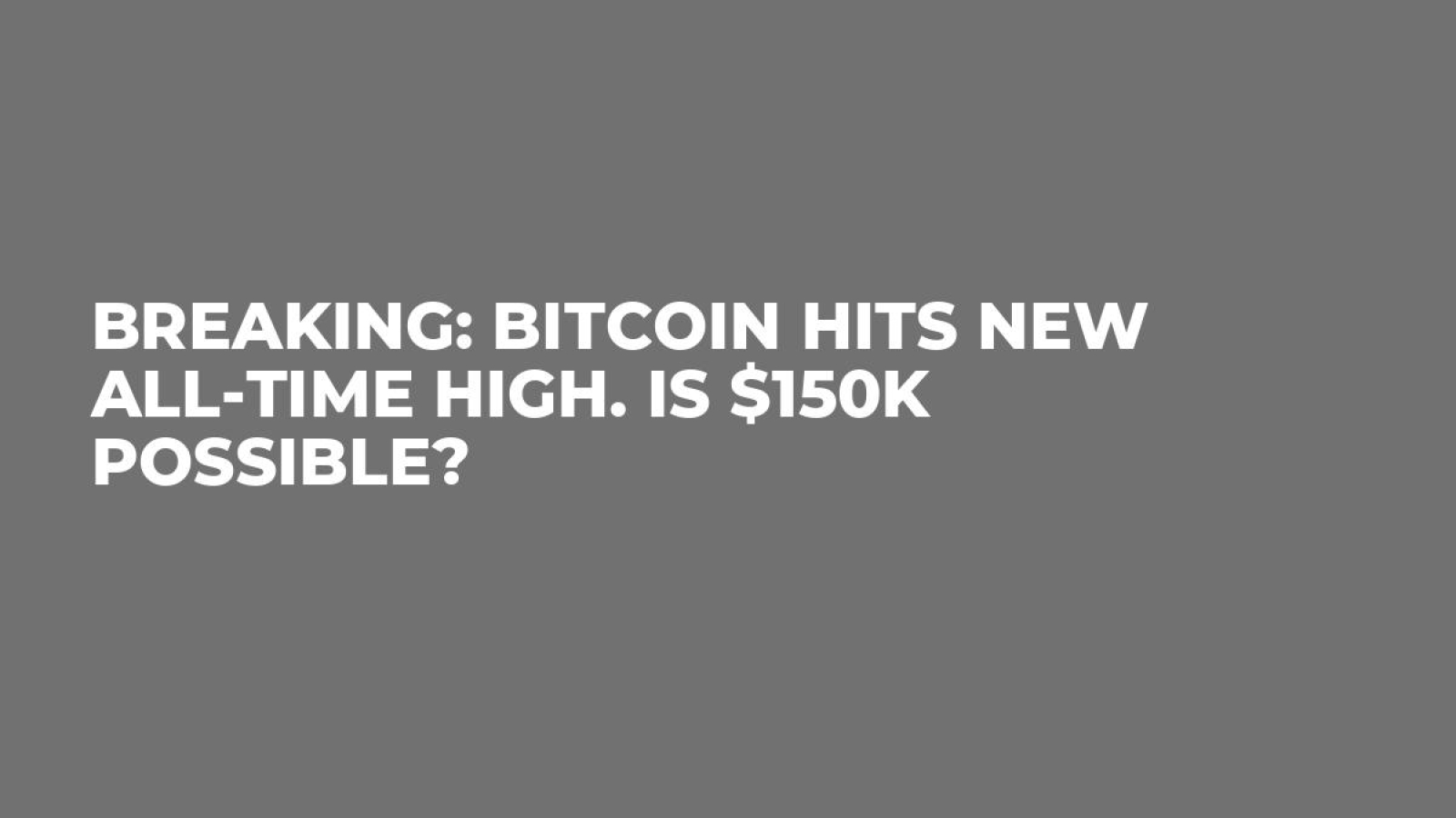 Breaking: Bitcoin Hits New All-Time High. Is $150K Possible? - U.Today