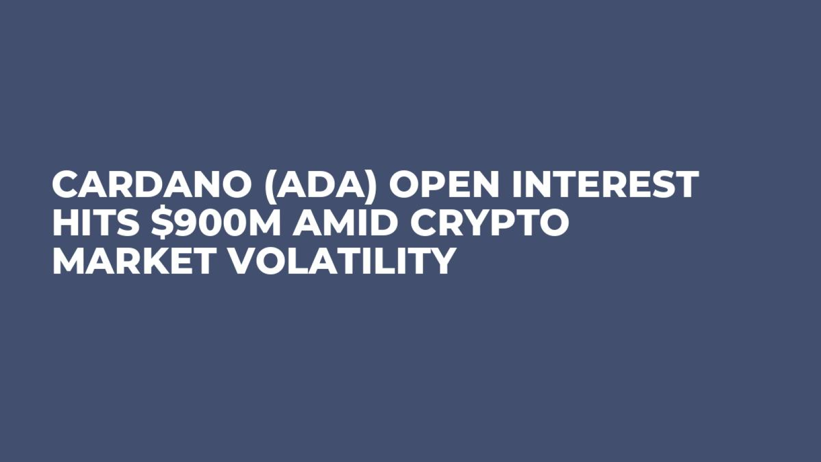 Cardano (ADA) Open Interest Hits $900M Amid Crypto Market Volatility -  U.Today