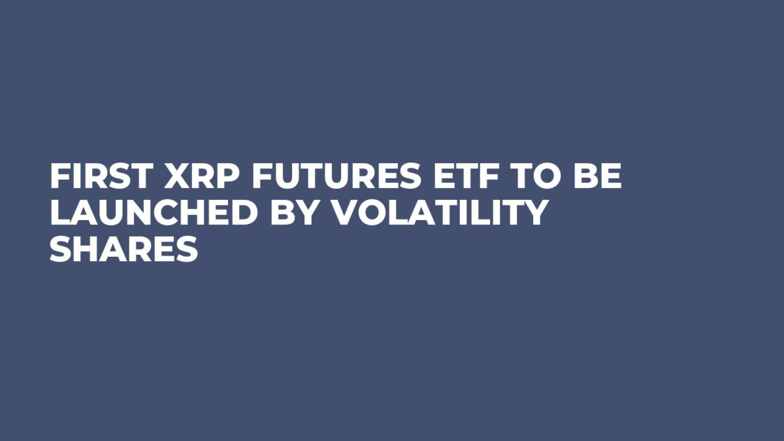 First XRP Futures ETF to Be Launched by Volatility Shares - U.Today