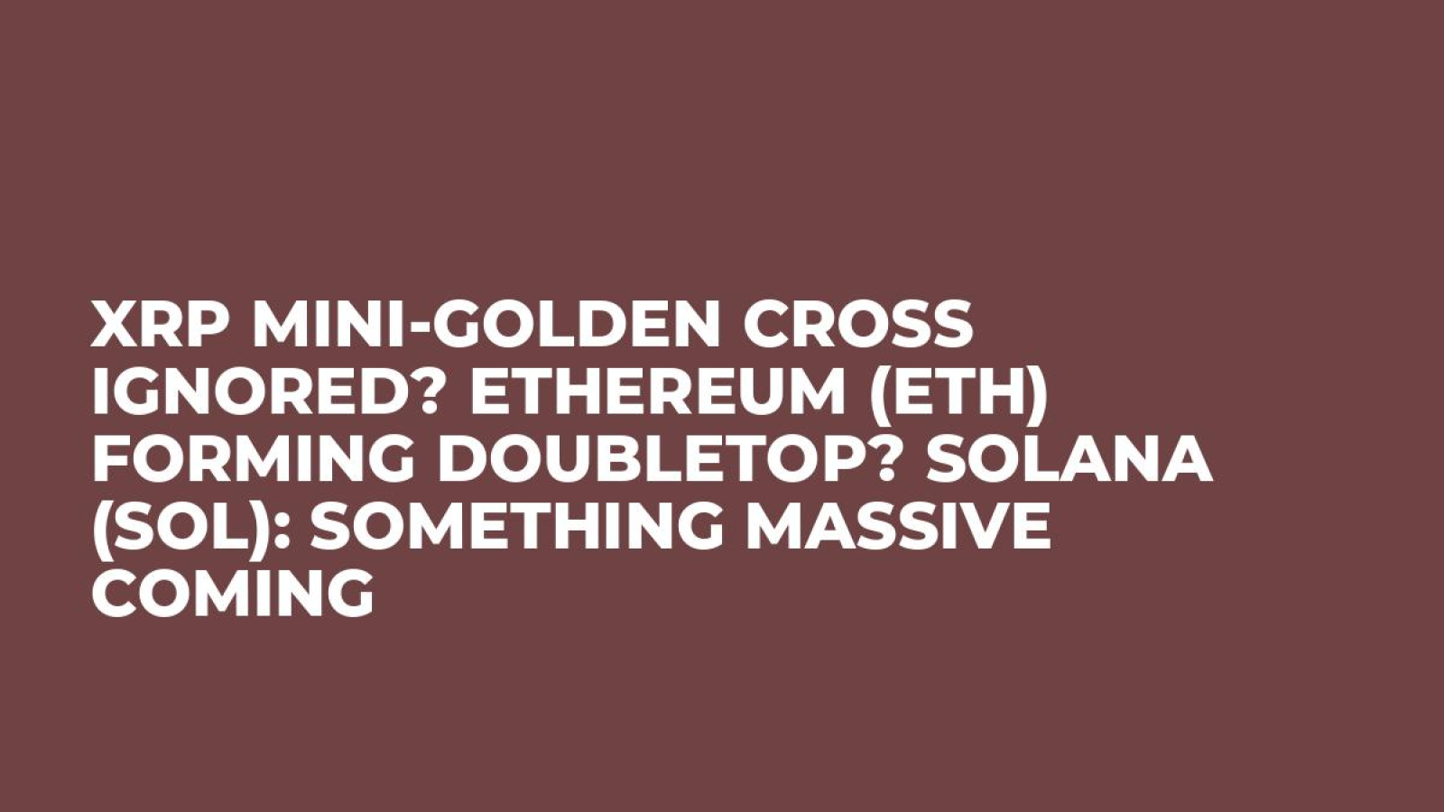 XRP Mini-Golden Cross Ignored? Ethereum (ETH) Forming Doubletop? Solana  (SOL): Something Massive Coming - U.Today