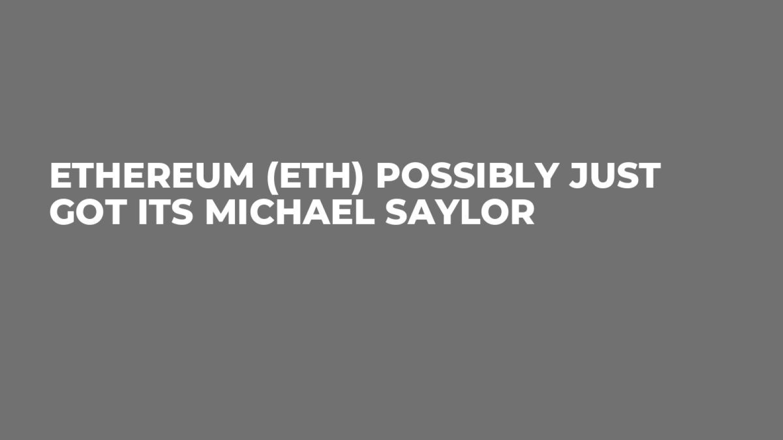 Ethereum (ETH) Possibly Just Got Its Michael Saylor - U.Today