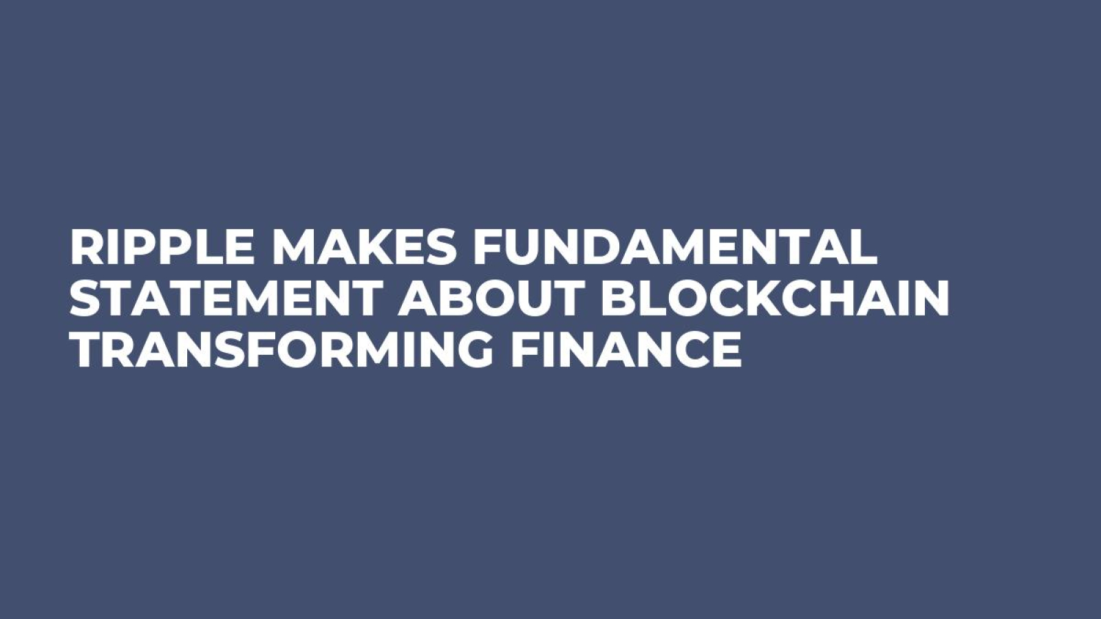 Ripple Makes Fundamental Statement About Blockchain Transforming Finance -  U.Today