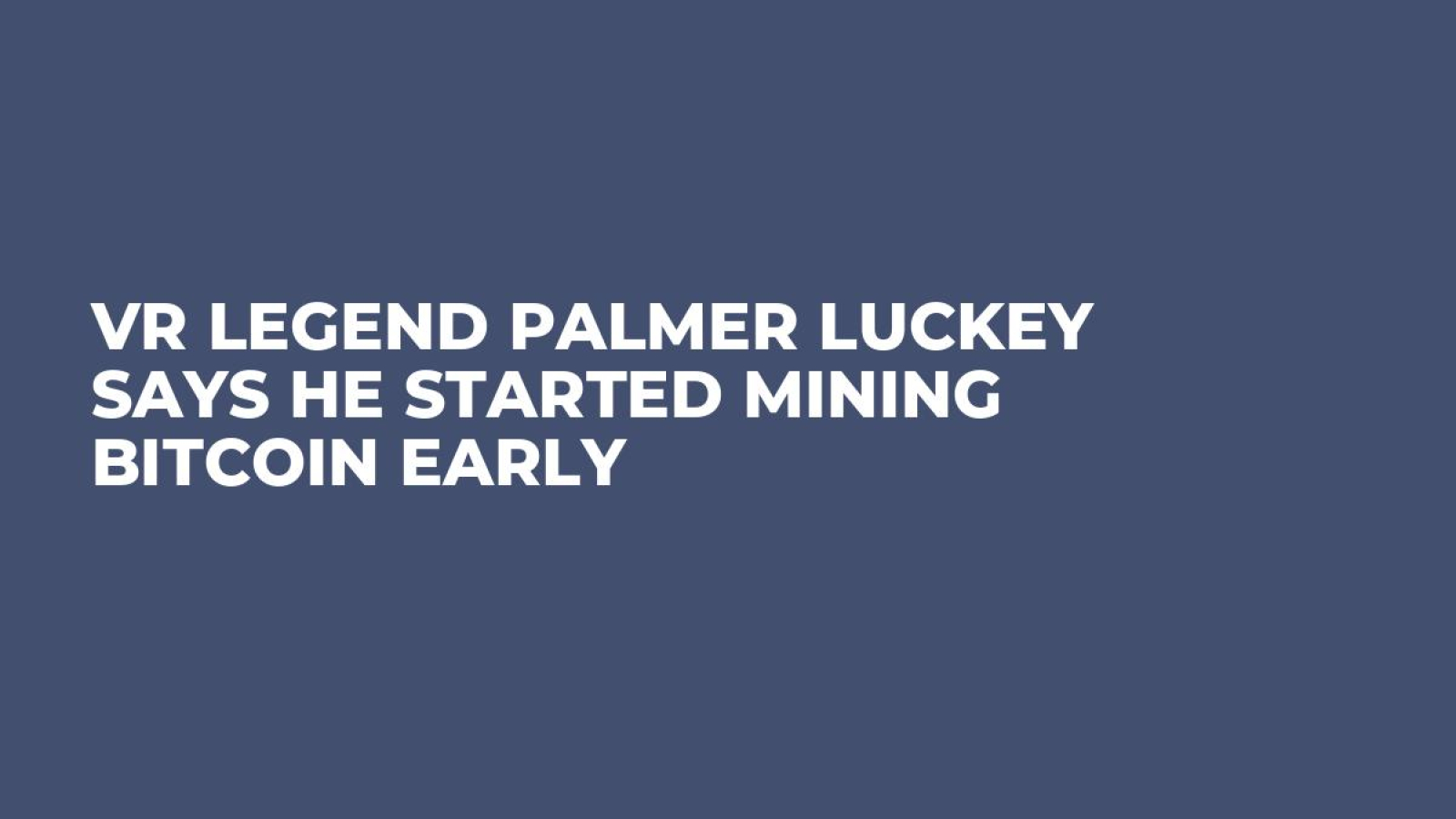 VR Legend Palmer Luckey Says He Started Mining Bitcoin Early - U.Today