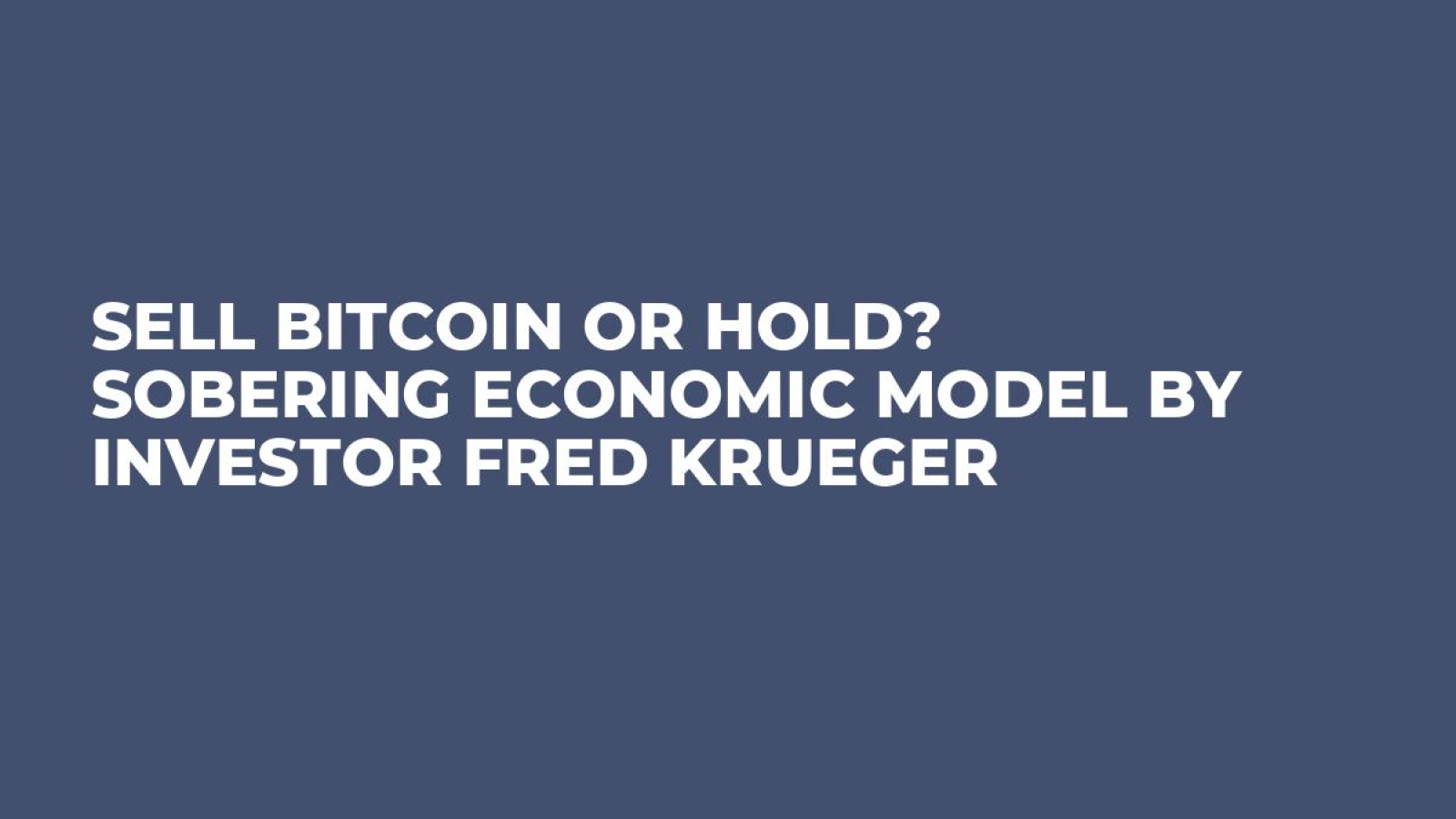 Sell Bitcoin or Hold? Sobering Economic Model by Investor Fred Krueger -  U.Today