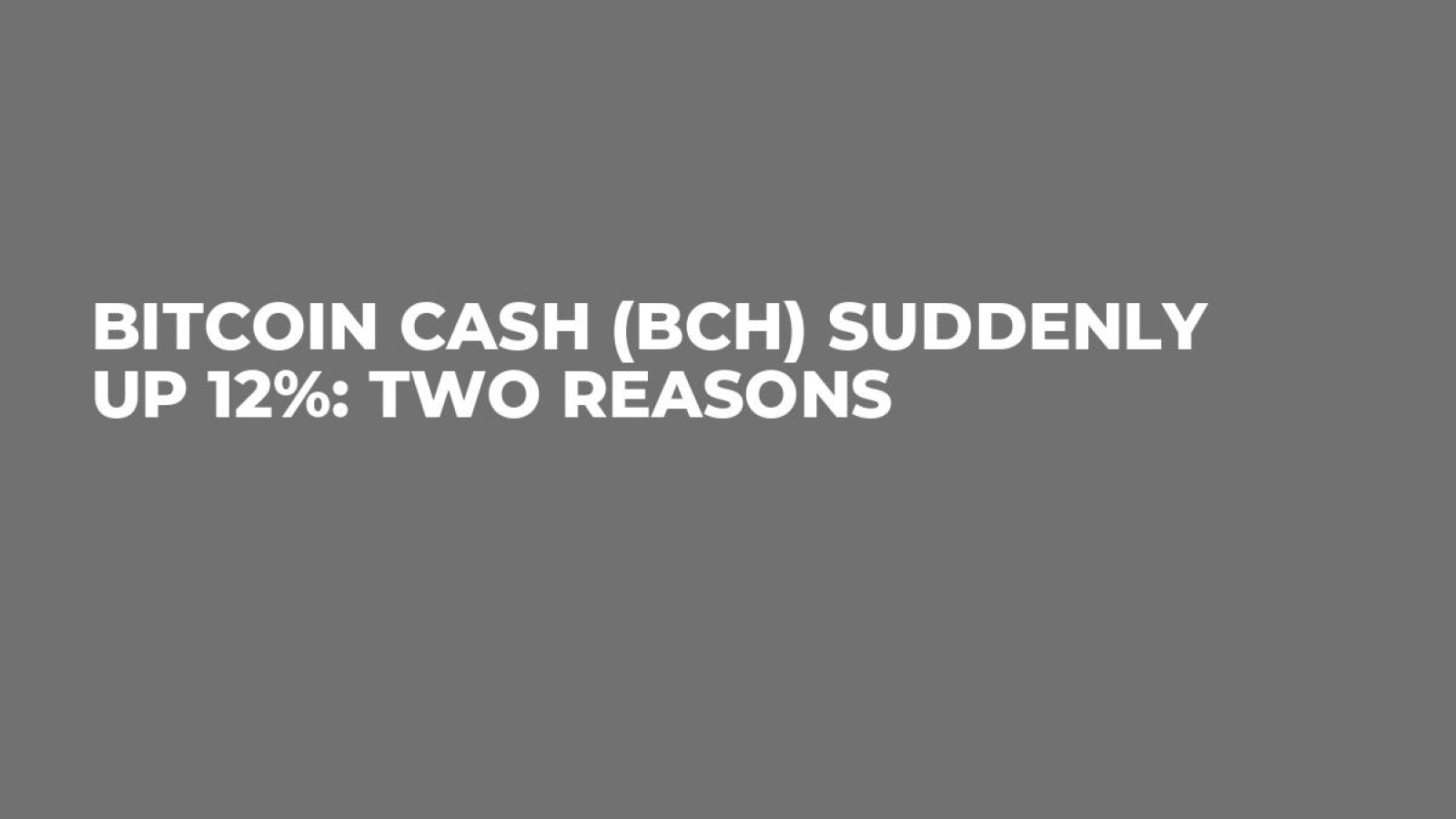 Bitcoin Cash (BCH) Suddenly up 12%: Two Reasons - U.Today