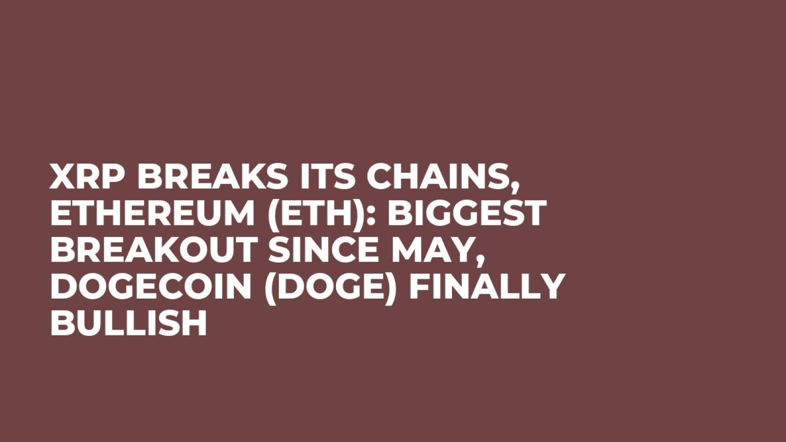 XRP Breaks Its Chains, Ethereum (ETH): Biggest Breakout Since May, Dogecoin  (DOGE) Finally Bullish - U.Today