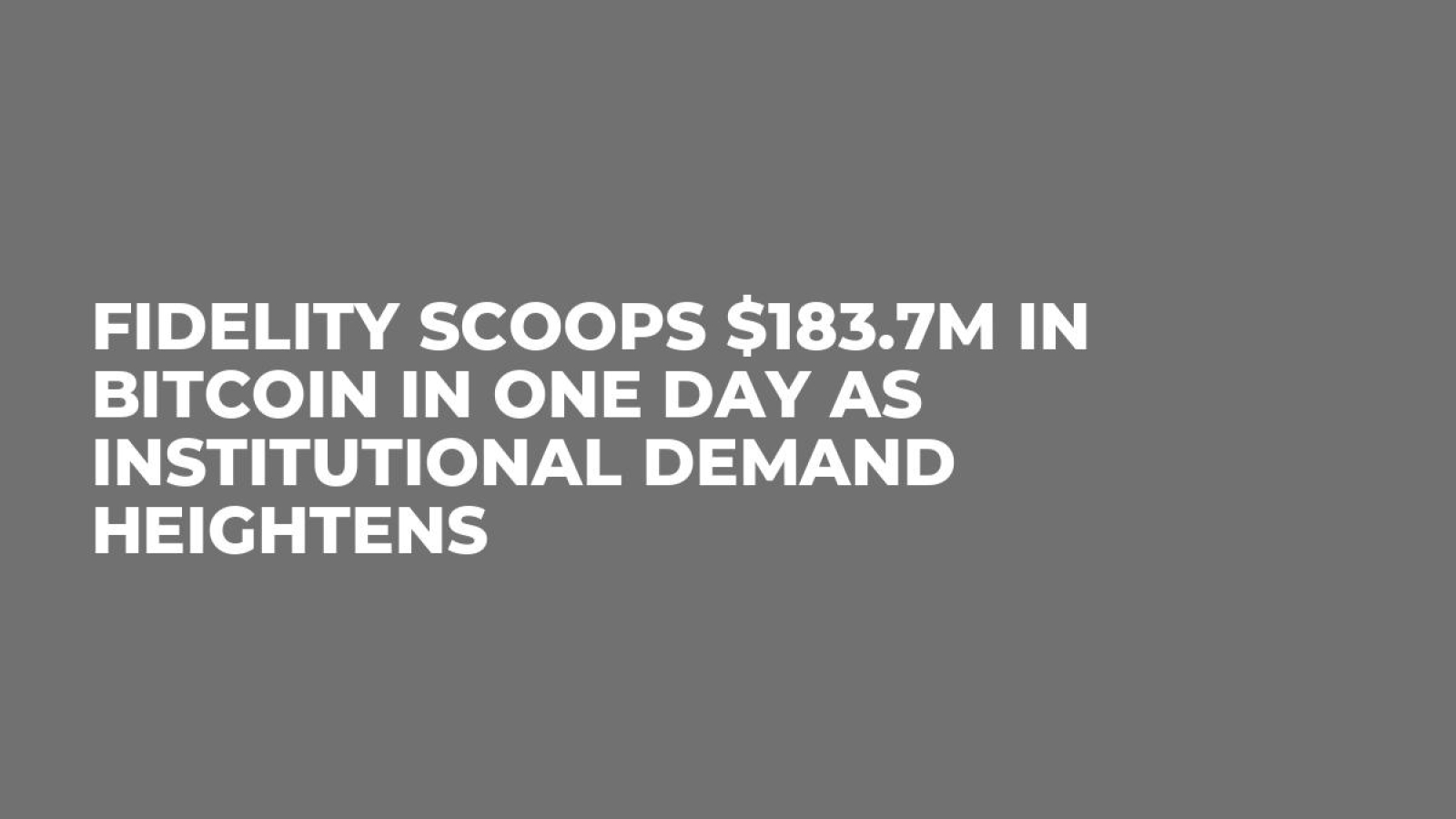 Fidelity Scoops $183.7M in Bitcoin in One Day as Institutional Demand  Heightens - U.Today