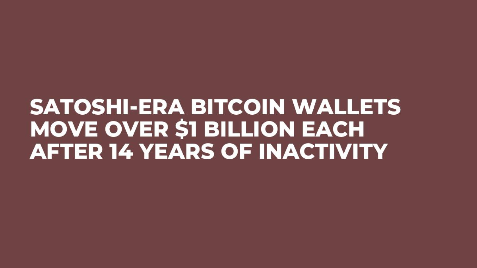 Satoshi-Era Bitcoin Wallets Move Over $1 Billion Each After 14 Years of  Inactivity - U.Today