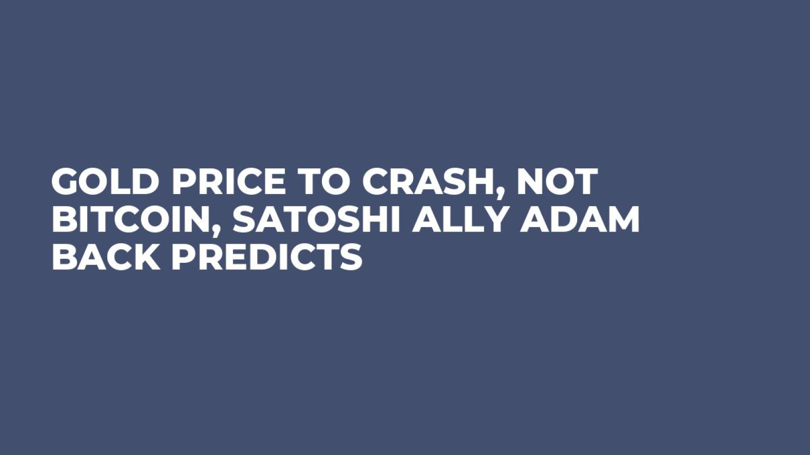 Gold Price To Crash, Not Bitcoin, Satoshi Ally Adam Back Predicts - U.Today