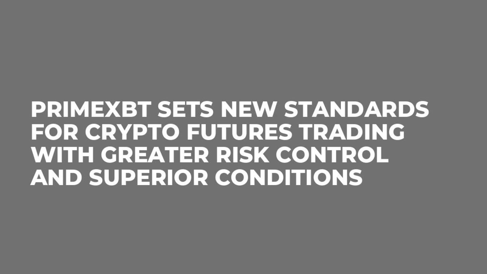 PrimeXBT Sets New Standards for Crypto Futures Trading with Greater Risk  Control and Superior Conditions - U.Today