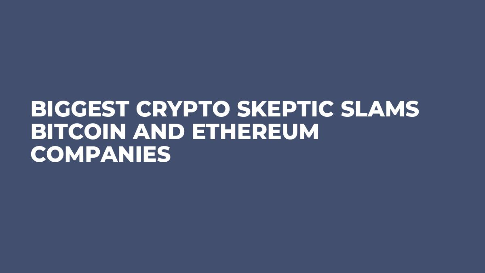 Biggest Crypto Skeptic Slams Bitcoin and Ethereum Companies - U.Today