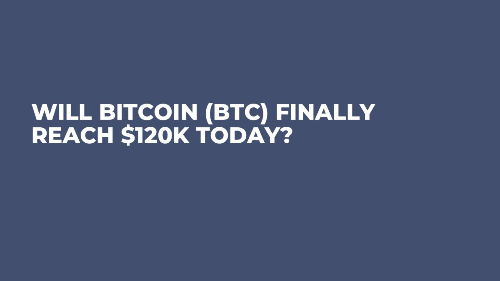Will Bitcoin (BTC) Finally Reach $120K Today? - U.Today