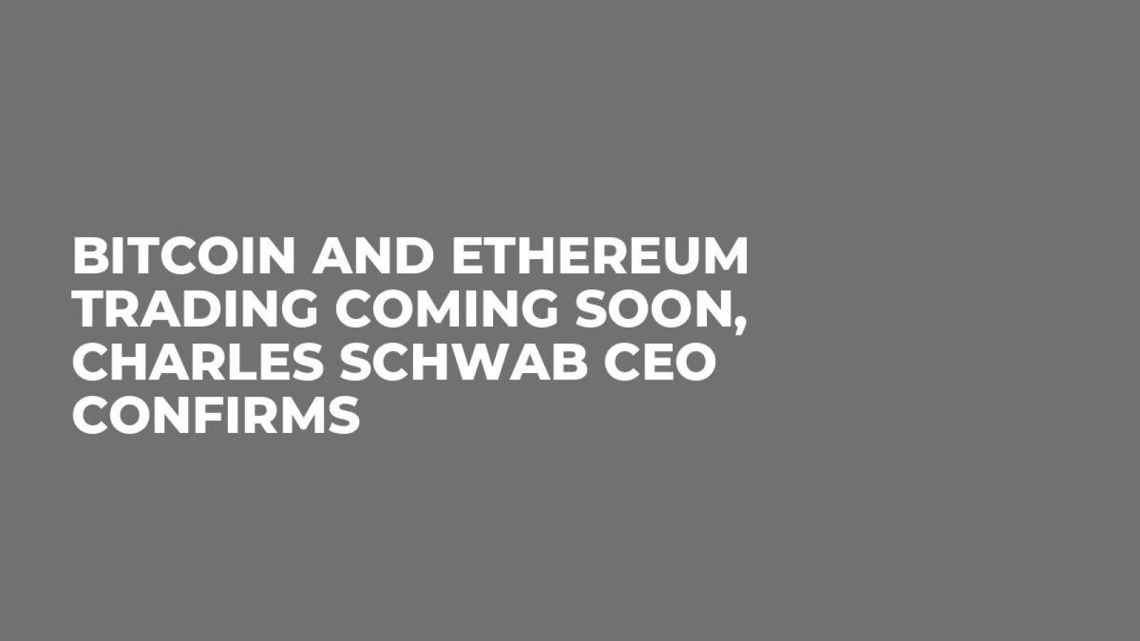 Bitcoin and Ethereum Trading Coming Soon, Charles Schwab CEO Confirms -  U.Today