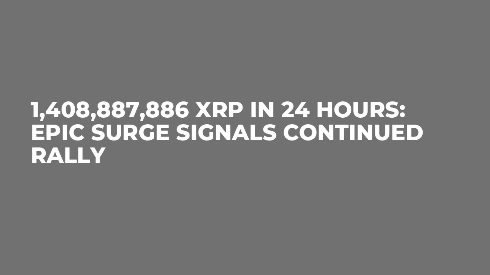 1,408,887,886 XRP in 24 Hours: Epic Surge Signals Continued Rally - U.Today
