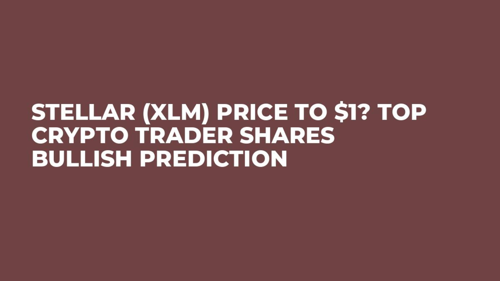 Stellar (XLM) Price to $1? Top Crypto Trader Shares Bullish Prediction -  U.Today