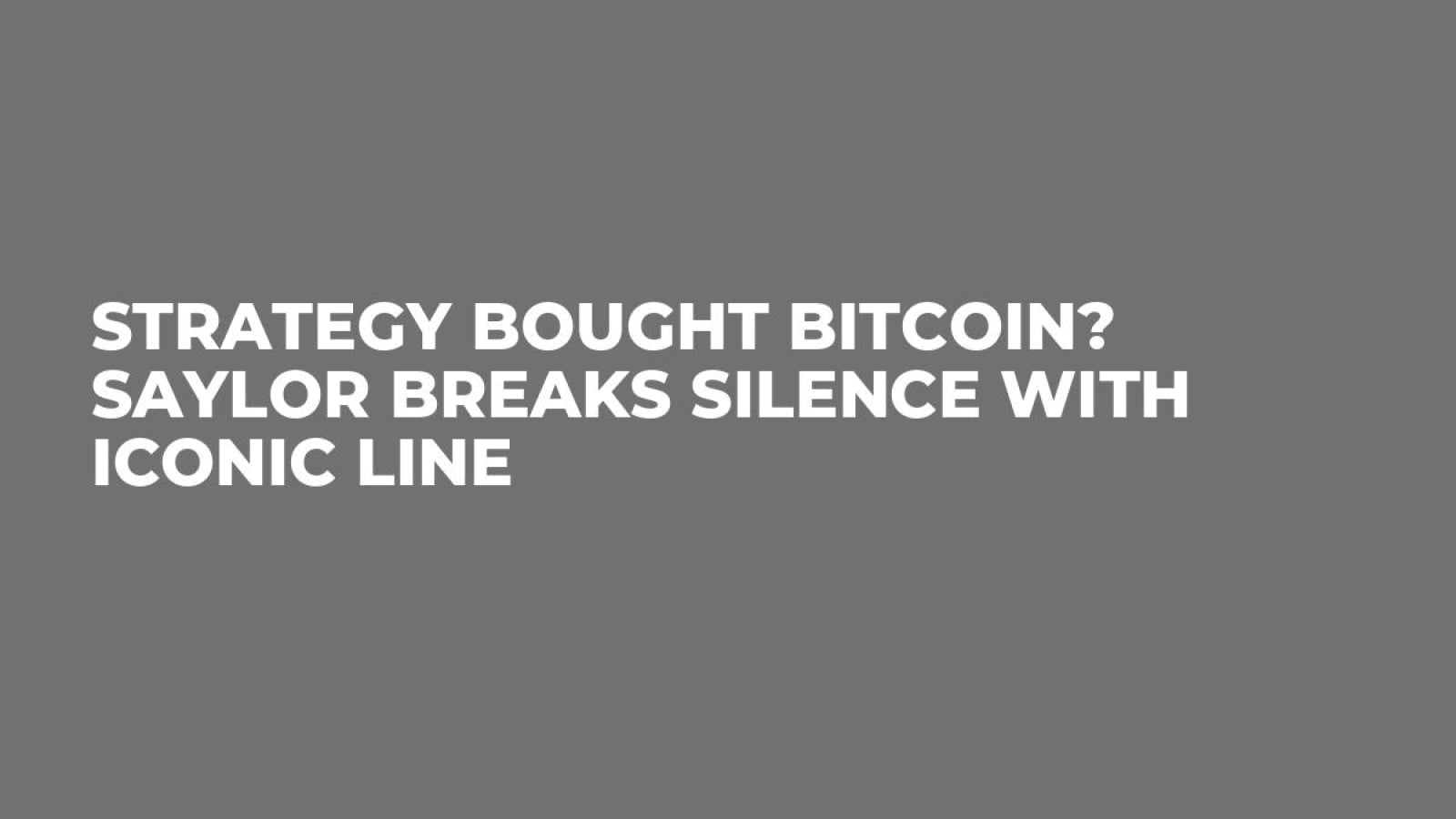 Strategy Bought Bitcoin? Saylor Breaks Silence With Iconic Line - U.Today