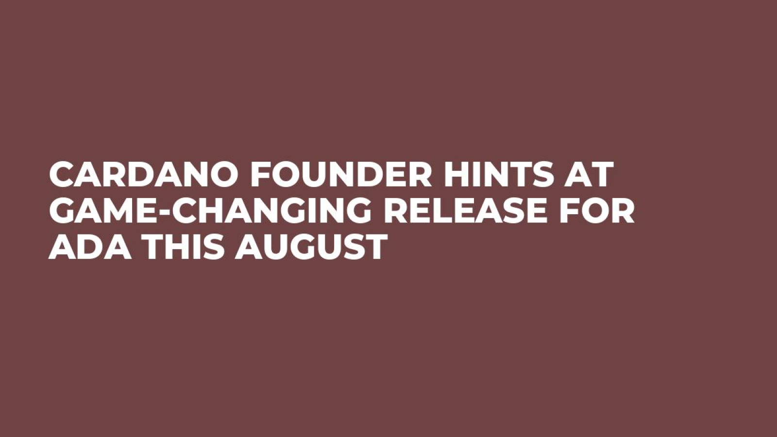 Cardano Founder Hints at Game-Changing Release for ADA This August - U.Today